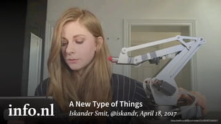 A New Type of Things
Iskander Smit, @iskandr, April 18, 2017
https://www.youtube.com/watch?v=WcW70-6eQcY
 