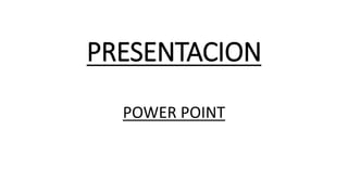 PRESENTACION
POWER POINT
 