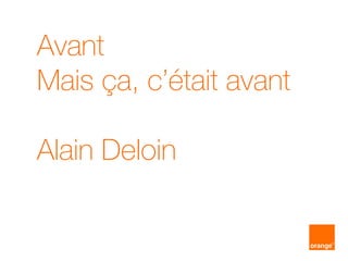 Avant
Mais ça, c’était avant
Alain Deloin