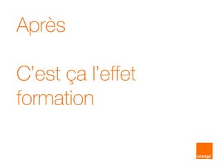 Après
C’est ça l’effet
formation