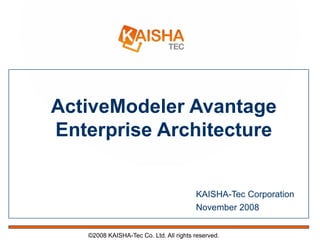 ActiveModeler Avantage
Enterprise Architecture


                                        KAISHA-Tec Corporation
                                        November 2008


   ©2008 KAISHA-Tec Co. Ltd. All rights reserved.
 