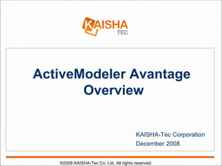 ActiveModeler Avantage  Overview KAISHA-Tec Corporation December 2008 