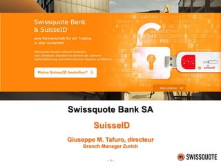 - 1 -
Swissquote Bank SA
SuisseID
Giuseppe M. Tafuro, directeur
Branch Manager Zurich
 