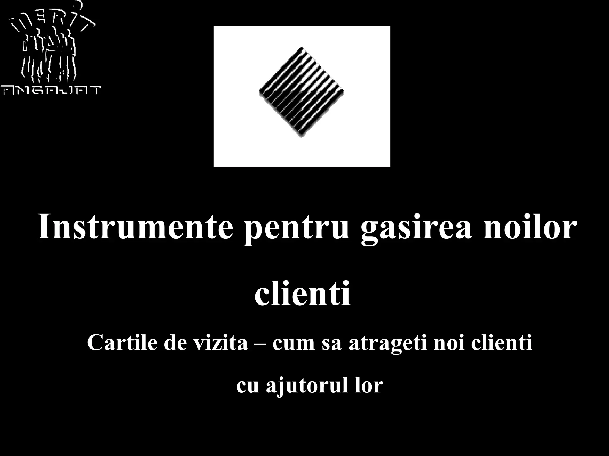 Instrumente pentru gasirea noilor
                    clienti
   Cartile de vizita – cum sa atrageti noi clienti
                  cu ajutorul lor
 