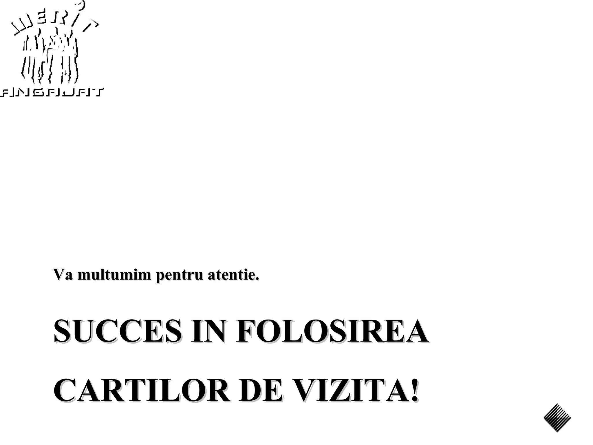 Va multumim pentru atentie.


SUCCES IN FOLOSIREA
CARTILOR DE VIZITA!
 