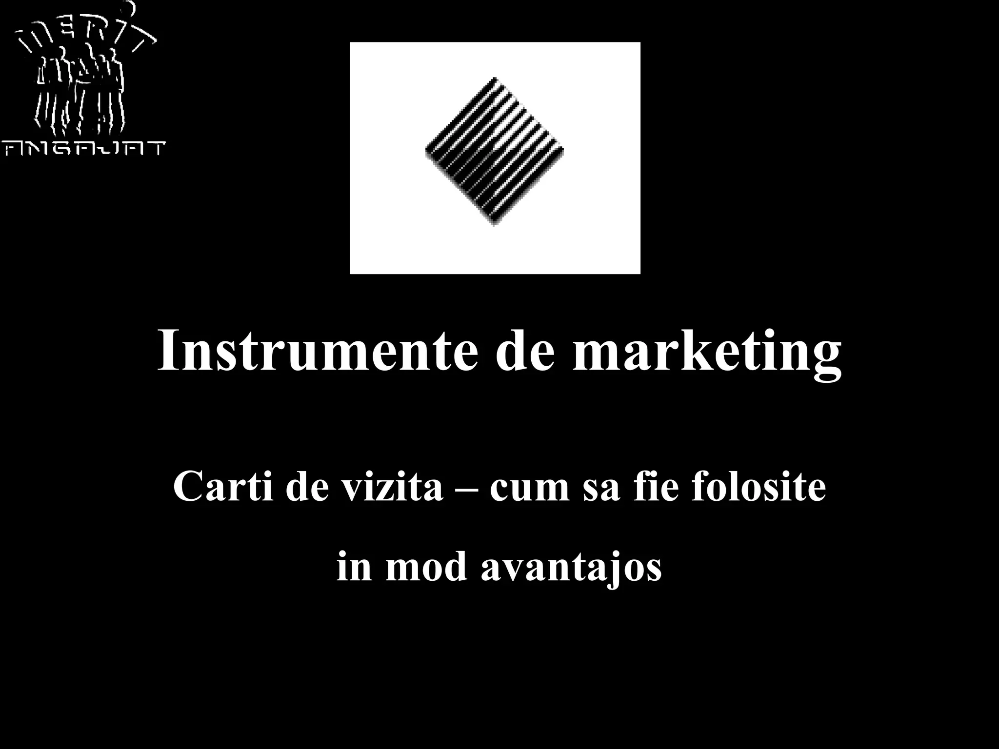 Instrumente de marketing

Carti de vizita – cum sa fie folosite
         in mod avantajos
 