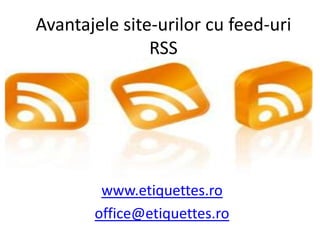 Avantajele site-urilor cu feed-uri RSS www.etiquettes.ro office@etiquettes.ro 
