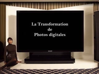 La Transformation 
de 
Photos digitales 
?HOL A HIBA 
 