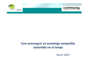 Estratègies de màrqueting

Com	
  aconseguir	
  un	
  avantatge	
  compe11u	
  
sostenible	
  en	
  el	
  temps	
  
Gener	
  2014	
  
Judith Badia
Consultora de Màrqueting i Comunicació

 