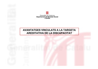 AVANTATGES VINCULATS A LA TARGETA
  AREDITATIVA DE LA DISCAPACITAT
 