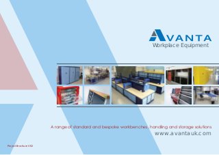 A range of standard and bespoke workbenches, handling and storage solutions
www.avantauk.com
Workplace Equipment
Project Brochure V02
 