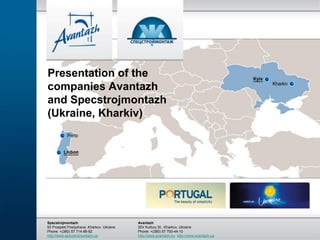 Presentation of the
companies Avantazh
and Specstrojmontazh
(Ukraine, Kharkiv)




Specstrojmontazh                           Avantazh
93 Prospekt Postysheva, Kharkov, Ukraine   20V Kultury St., Kharkov, Ukraine
Phone: +(380) 57 714-96-92                 Phone: +(380) 57 700-44-10
http://www.specstrojmontazh.ua             http://www.avantazh.eu http://www.avantazh.ua
 