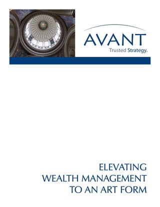 AVANTTrusted Strategy.




          ElEvating
WEalth ManagEMEnt
     to an art ForM
 