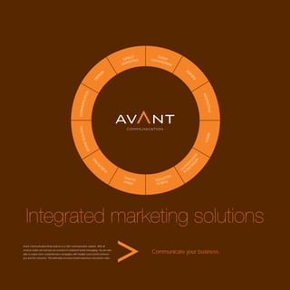 Avant Communication ﬁrmly believes in a 360˚ communication solution. With all
services under one roof you are assured of consistent brand messaging. You are also
able to output more comprehensive campaigns with multiple touch points between
                                                                                      Communicate your business.
you and the consumer. This ultimately increases brand awareness and boosts sales.
 