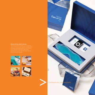 Brands offering comfort and style.
With carefully planned brand building we help our hospitality
clients to enhance their patrons’ experience. Delicately placed
brand triggers and a thoughtful approach to your customers’
needs, make them feel right at home. Make a lasting
impression and secure return visits with communication that
speaks your customers’ language.




                                                                  Communicate your hospitality.




                                                                                                  31
 