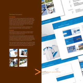 Dubai Sports City Academies

The Challenge
Dubai Sports City is the world’s ﬁrst integrated sports city. Set on 50 million square
feet of land, it features four magniﬁcent stadiums, Ernie Els’ ﬁrst golf course design in
the Middle East as well as world class sporting academies that will serve as a global
landmark in international sports and athlete development. This magniﬁcent sports
backdrop hosts luxury residential and stately commercial developments as well as
international schools, world-class medical facilities, hotels, leisure opportunities,
retail and a well-being and lifestyle country club.

Avant Communication was approached to develop the visual identities, brand
guidelines and brochures for the football, cricket and rugby academies.


The Result
Working alongside the managers from each academy, we managed to outline an
effective strategy for new identities and brochures that would capture the hype,
energy and allure surrounding the sports academies.

The new marketing material is effectively helping Dubai Sports City to project their
training facilities to the local and international community. As the new benchmark in
sport facility management, the academies with their world-class facilities, wide range
of programmes and experienced trainers are becoming a preferred training destination
for UAE athletes and competitive international teams from around the world.

Avant Communication has helped Dubai Sports City to sell their academies as leading
centres where athletes, coaches, spectators and ofﬁcials can engage and excel in the
sport they love most. Our work on these brands has also led to a request to develop a
brochure for the Dubai International Cricket Stadium hosted at Dubai Sports City.




                                                                                            Communicate your diversity.




                                                                                                                          93
 