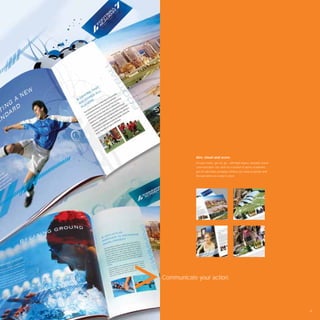 Aim, shoot and score.
            On your marks, get set, go – with high-impact, energetic brand
            communication. Our work for a number of sports academies
            got the adrenaline pumping. Athletes are ready to partake and
            the spectators are ready to cheer.




Communicate your action.




                                                                             95
 