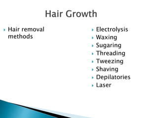  Hair removal
methods
 Electrolysis
 Waxing
 Sugaring
 Threading
 Tweezing
 Shaving
 Depilatories
 Laser
 