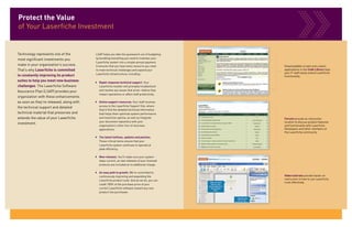 Protect the Value
of Your Laserfiche Investment


Technology represents one of the          LSAP helps you take the guesswork out of budgeting
most significant investments you          by bundling everything you need to maintain your
                                          Laserfiche system into a simple annual payment.
make in your organization’s success.      It ensures that you have every resource you need     Downloadable scripts and custom
That’s why Laserfiche is committed        to meet technical challenges and expand your         applications in the Code Library help
                                          Laserfiche infrastructure, including:                your IT staff easily extend Laserfiche
to constantly improving its product                                                            functionality.
suites to help you meet new business      ` Rapid-response technical support. Your
challenges. The Laserfiche Software         Laserfiche reseller will promptly troubleshoot
Assurance Plan (LSAP) provides your         and resolve any issues that arise—before they
                                            impact operations or affect staff productivity.
organization with these enhancements
as soon as they’re released, along with   ` Online support resources. Your staff receives
                                            access to the Laserfiche Support Site, where
the technical support and detailed
                                            they’ll find the detailed technical information
technical material that preserves and       that helps them optimize system performance
extends the value of your Laserfiche        and maximize uptime, as well as integrate          Forums provide an interactive
                                            your document repository with your                 location to discuss product features
investment.
                                            organization’s other line-of-business              and functionality with Laserfiche
                                            applications.                                      Developers and other members of
                                                                                               the Laserfiche community.
                                          ` The latest hotfixes, updates and patches.
                                            These critical items ensure that your
                                            Laserfiche system continues to operate at
                                            peak efficiency.

                                          ` New releases. You’ll make sure your system
                                            stays current, as new releases of your licensed
                                            products are included at no additional charge.

                                          ` An easy path to growth. We’re committed to
                                            continuously improving and expanding the           Video tutorials provide hands-on
                                            Laserfiche product suite. And as we do, you can    instruction in how to use Laserfiche
                                                                                               most effectively.
                                            credit 100% of the purchase price of your
                                            current Laserfiche software toward any new
                                            product line purchases.
 
