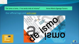 Our official logo and web page
“De ismo a ismo...Y no serás más el mismo” Anna Maria Sganga Forero
 