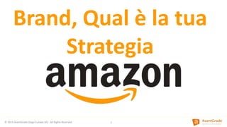 Brand, Qual è la tua
Strategia
© 2019 AvantGrade (Xago Europe SA) - All Rights Reserved 1
 