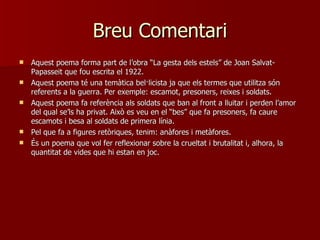 Breu Comentari <ul><li>Aquest poema forma part de l’obra “La gesta dels estels” de Joan Salvat- Papasseit que fou escrita ...