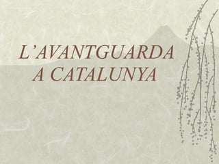 L’AVANTGUARDA A CATALUNYA   