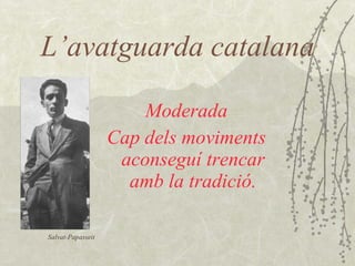 L’avatguarda catalana Moderada Cap dels moviments aconseguí trencar amb la tradició. Salvat-Papasseit 