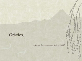 Gràcies, Montse Torrescasana, febrer 2007 