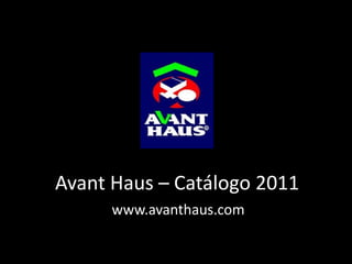 AvantHaus – Catálogo 2011 www.avanthaus.com 