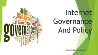 Internet
Governance
And Policy
Presented by Avanthika V
 