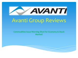 Avanti Group Reviews
Commodities Issue Warning Shot For Economy & Stock
                     Market!
 
