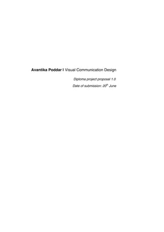 Avantika Poddar | Visual Communication Design

                      Diploma project proposal 1.0

                     Date of submission: 20th June
 