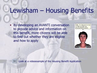 Lewisham – Housing Benefits <ul><li>By developing an AVANTI conversation to provide advice and information on this benefit...
