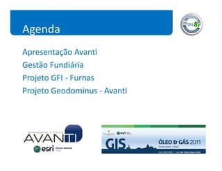 Agenda
Apresentação Avanti
Gestão Fundiária
Projeto GFI - Furnas
Projeto Geodominus - Avanti
 