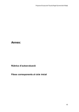 Projecte d’escacsde l’EscolaÀngel Guimeràde Pallejà
43
Annex:
Rúbrica d’autoavaluació
Fitxes corresponents al cicle inicial
 