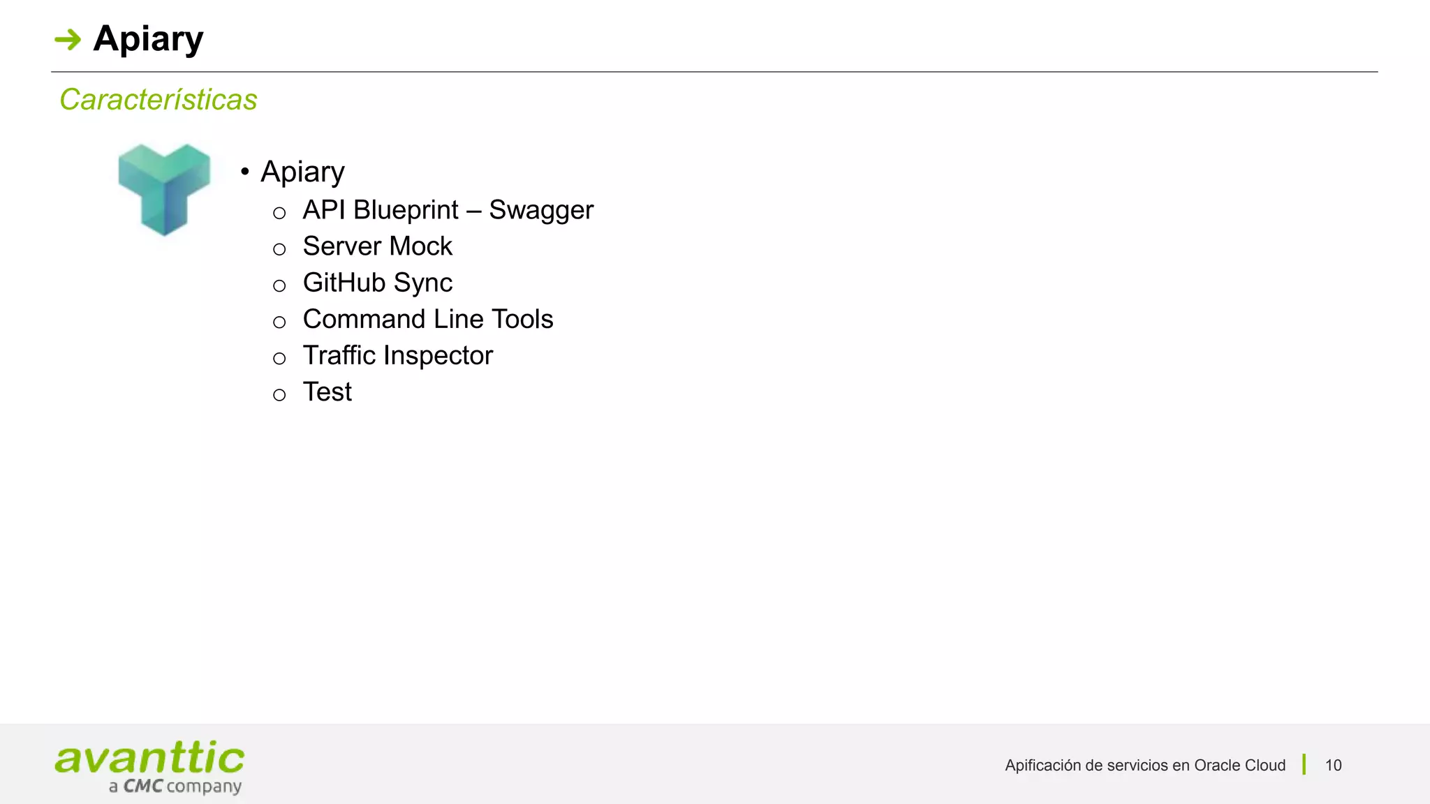 Apificación de servicios en Oracle Cloud 10
Características
Apiary
• Apiary
o API Blueprint – Swagger
o Server Mock
o GitHub Sync
o Command Line Tools
o Traffic Inspector
o Test
 
