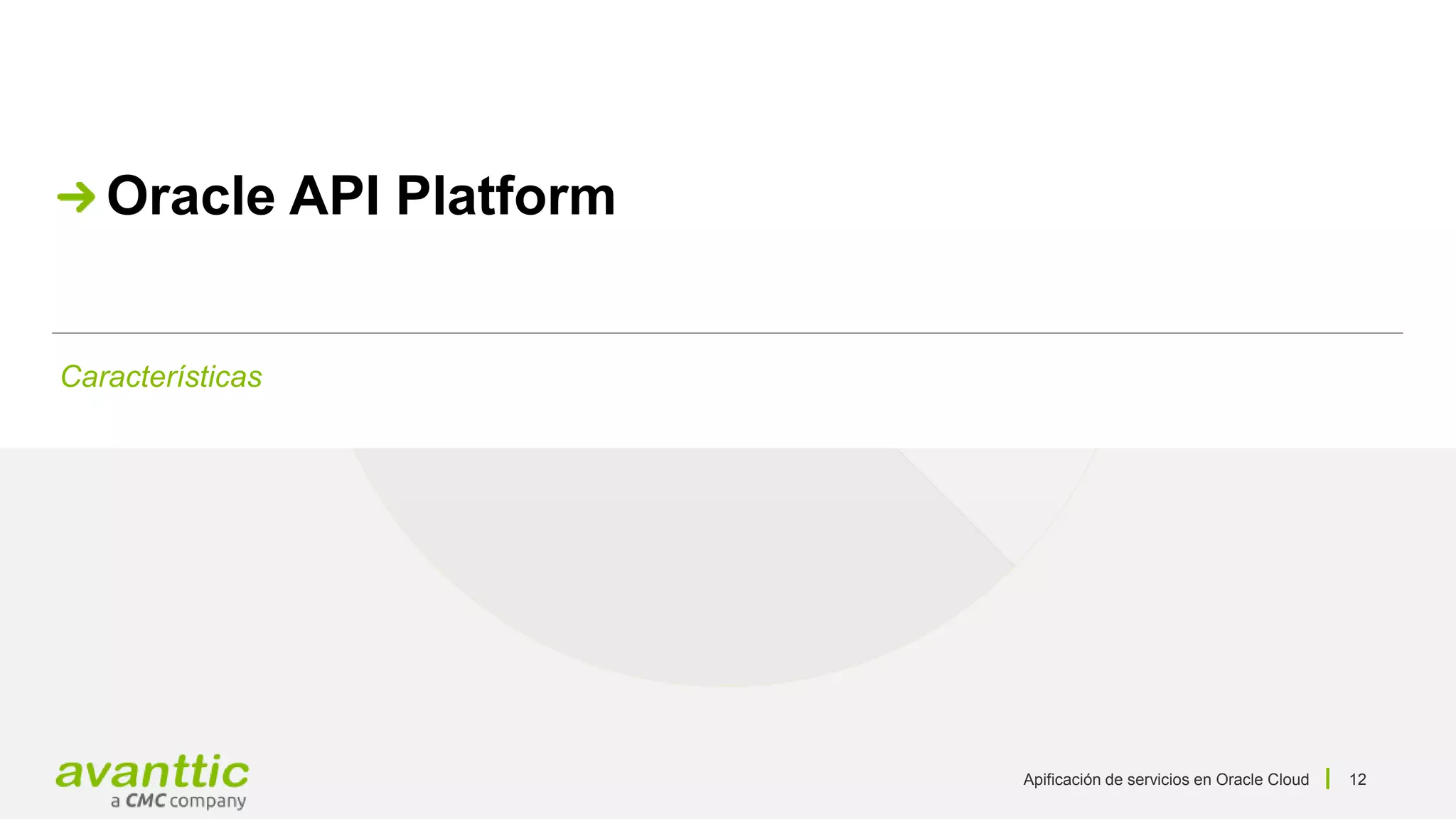 Apificación de servicios en Oracle Cloud 12
Características
Oracle API Platform
 