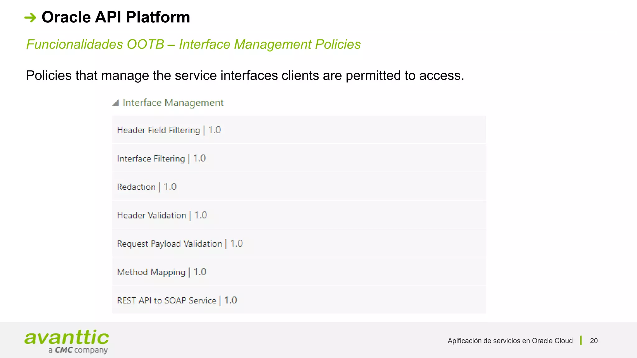 Apificación de servicios en Oracle Cloud 20
Funcionalidades OOTB – Interface Management Policies
Oracle API Platform
Policies that manage the service interfaces clients are permitted to access.
 
