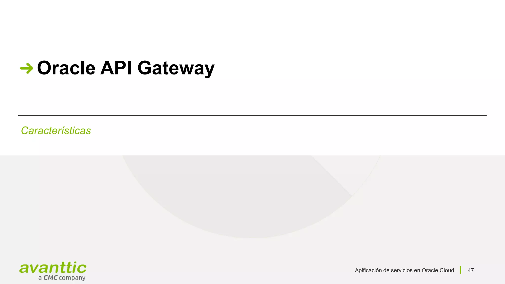Apificación de servicios en Oracle Cloud 47
Características
Oracle API Gateway
 