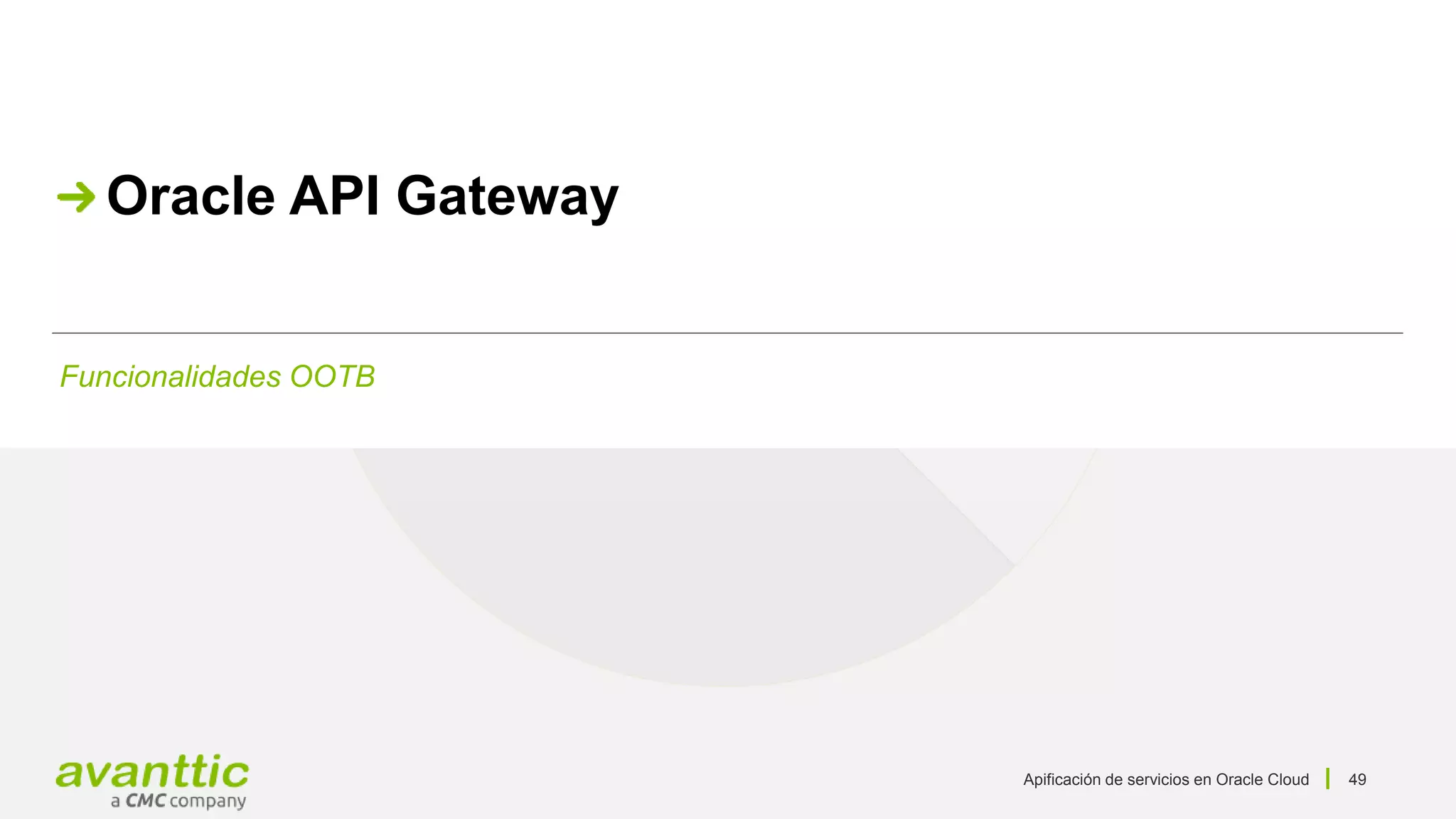 Apificación de servicios en Oracle Cloud 49
Funcionalidades OOTB
Oracle API Gateway
 
