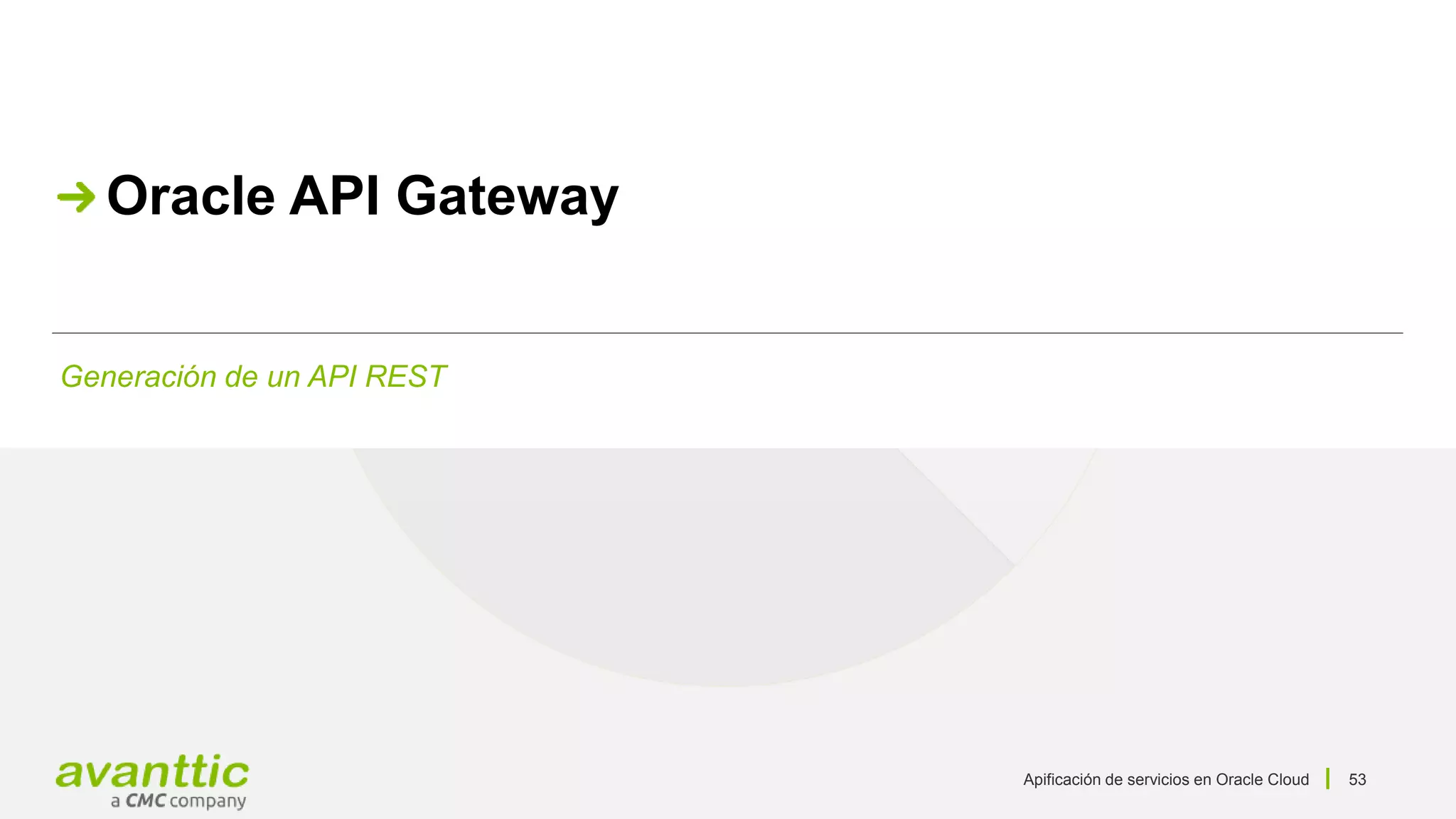 Apificación de servicios en Oracle Cloud 53
Generación de un API REST
Oracle API Gateway
 