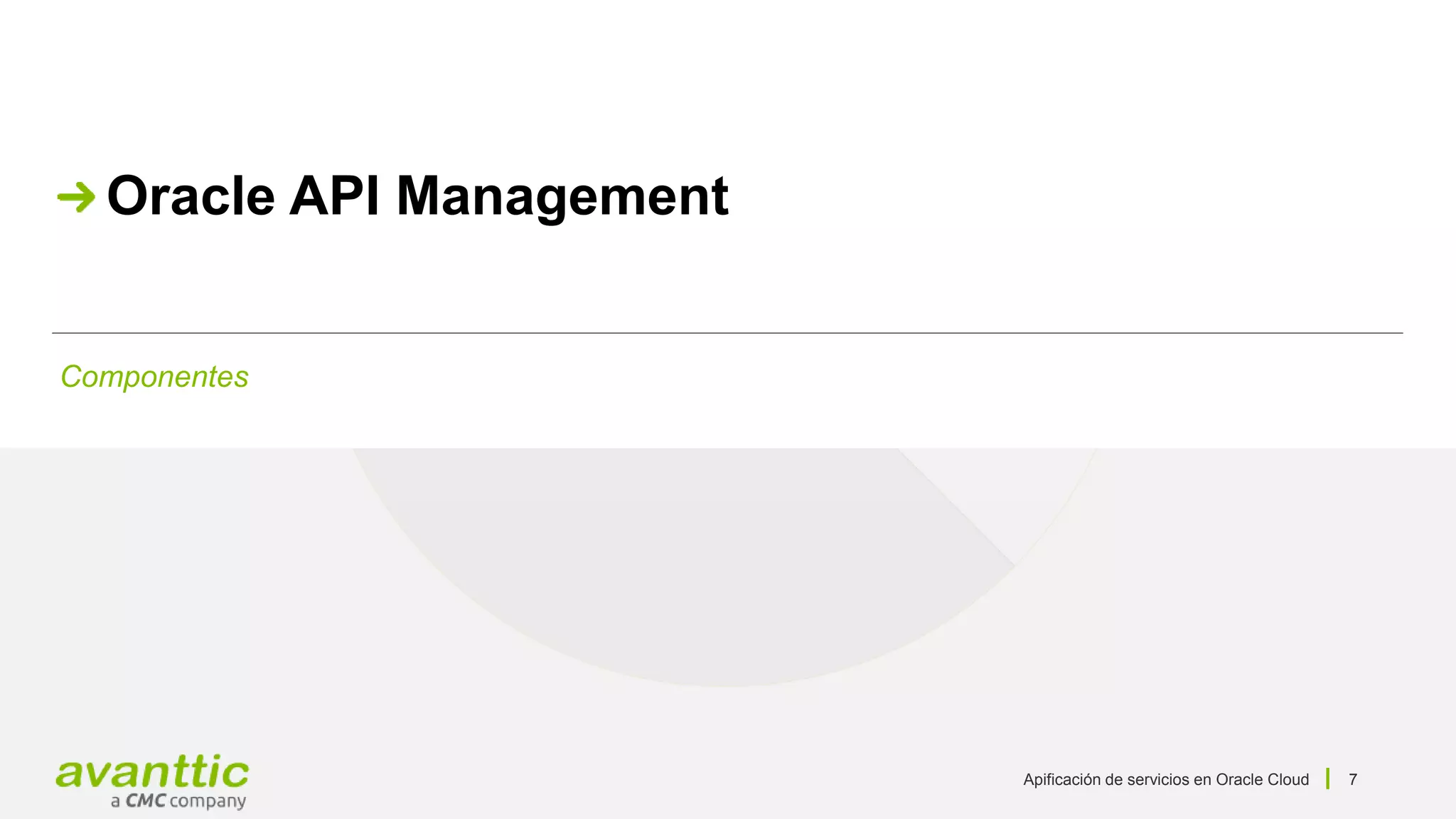 Apificación de servicios en Oracle Cloud 7
Componentes
Oracle API Management
 