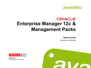 Enterprise Manager 12c &
Management Packs
Rafael Planella
Arquitecto de Sistemas

 