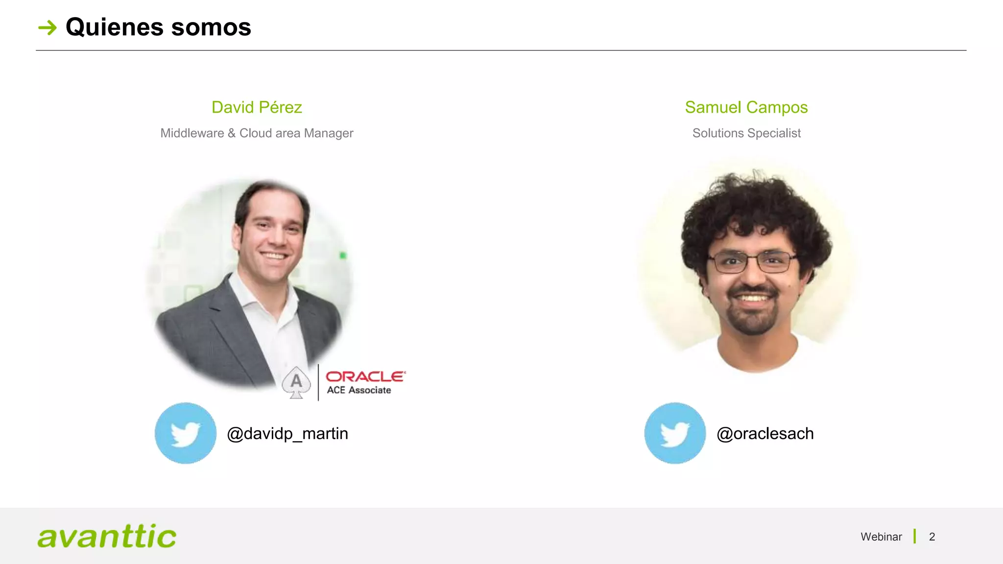 Webinar 2
Quienes somos
Samuel Campos
Solutions Specialist
@oraclesach
David Pérez
Middleware & Cloud area Manager
@davidp_martin
 