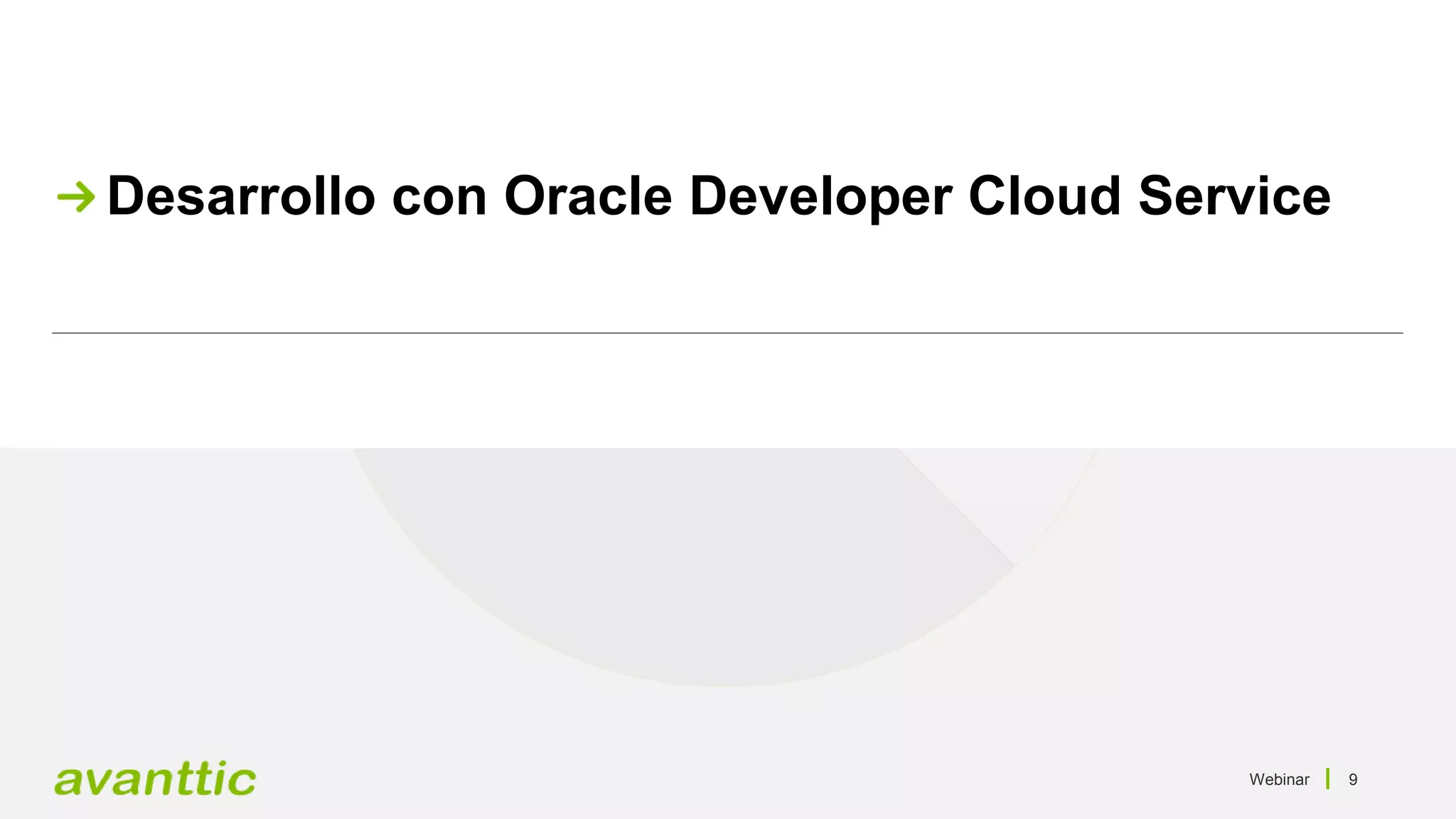 Webinar 9
Desarrollo con Oracle Developer Cloud Service
 