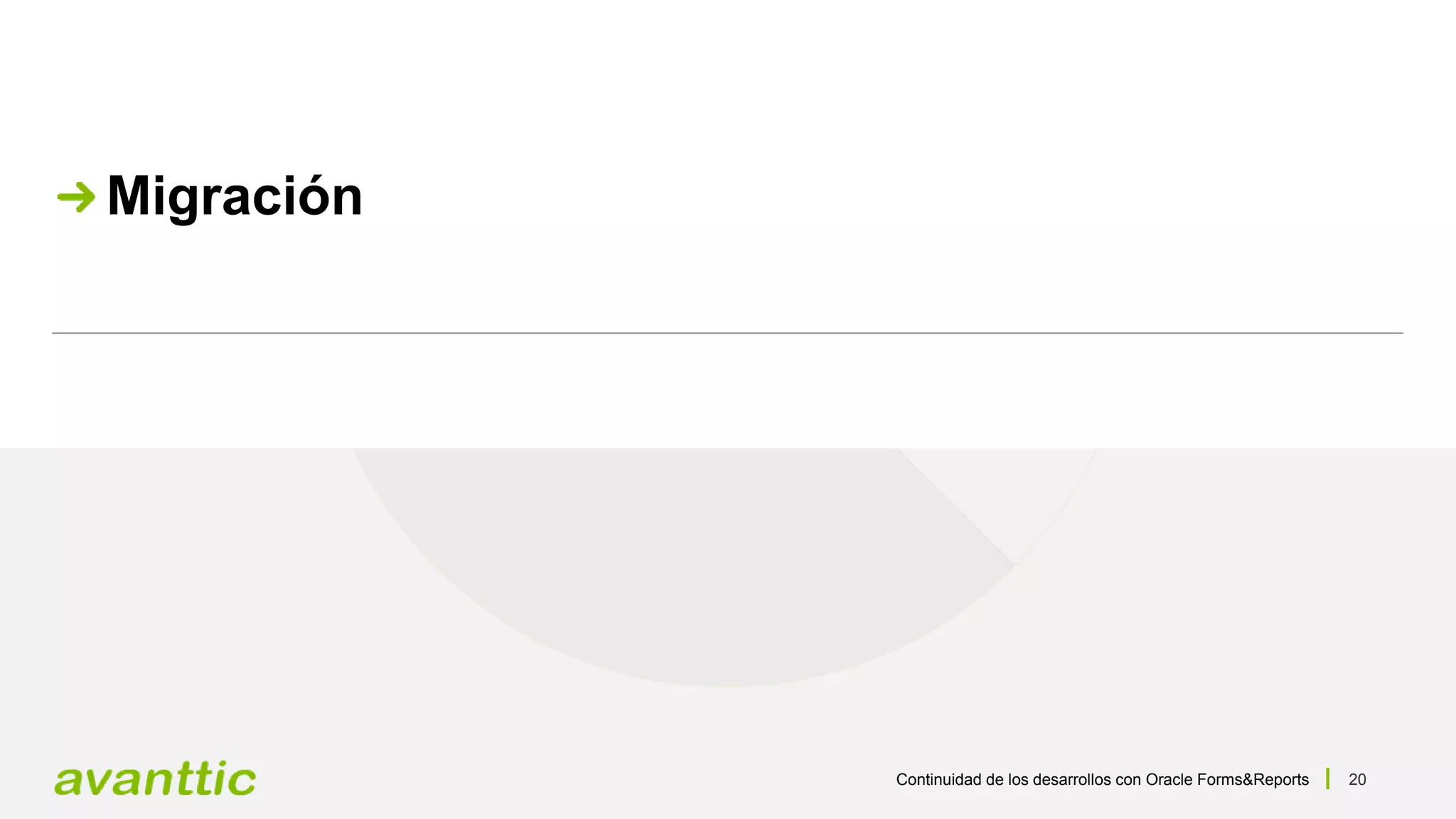 Continuidad de los desarrollos con Oracle Forms&Reports 20
Migración
 