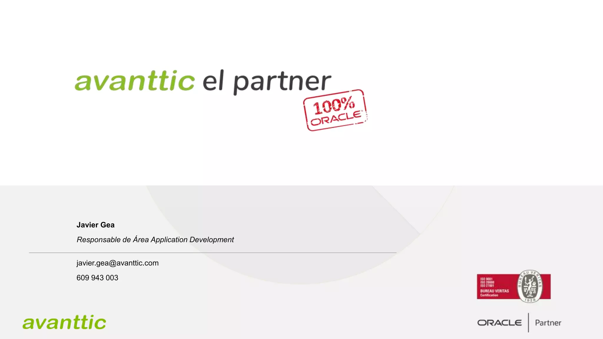 Javier Gea
Responsable de Área Application Development
javier.gea@avanttic.com
609 943 003
 
