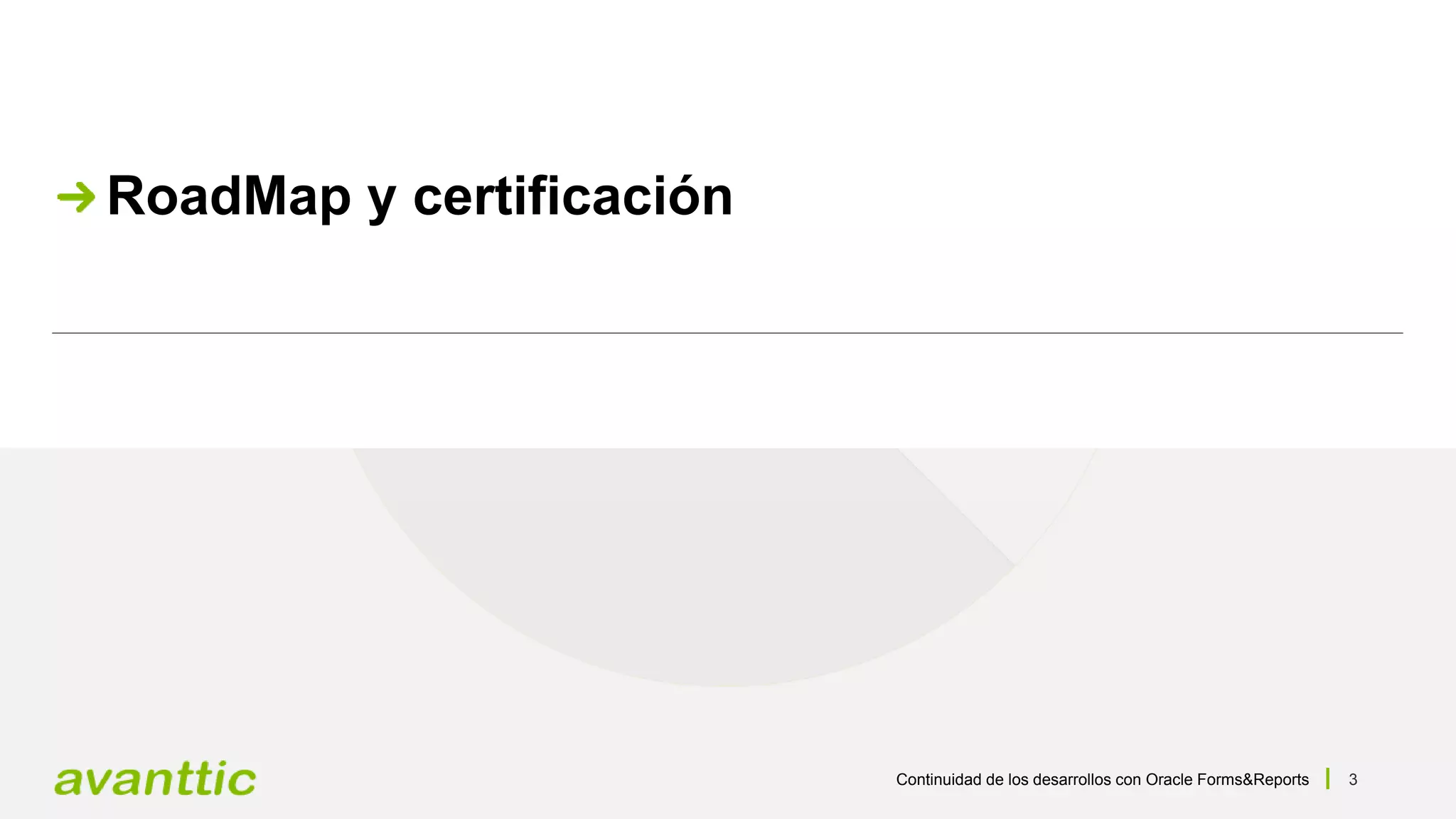 Continuidad de los desarrollos con Oracle Forms&Reports 3
RoadMap y certificación
 