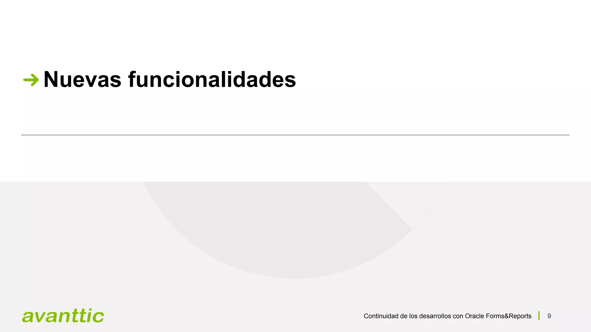 Continuidad de los desarrollos con Oracle Forms&Reports 9
Nuevas funcionalidades
 